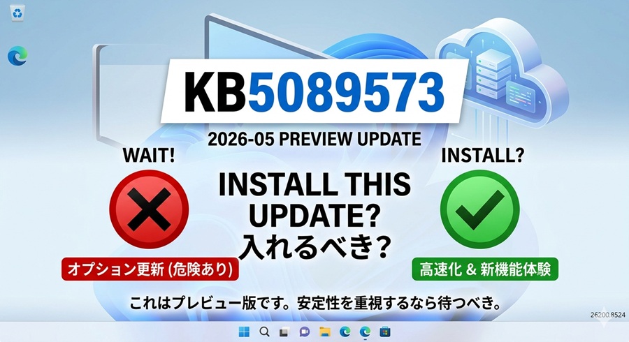 2026年5月プレビュー(KB5089573)で爆速化!非対応の古いPCは入れるべき?不具合まとめ
